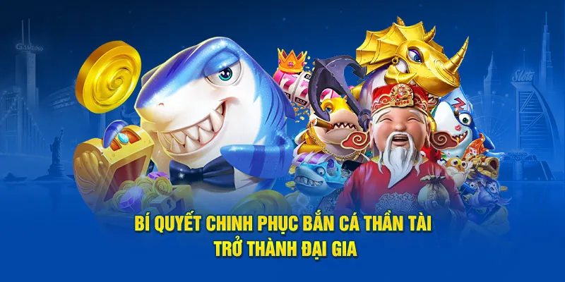 Bí quyết chinh phục bắn cá thần tài hóa đại gia