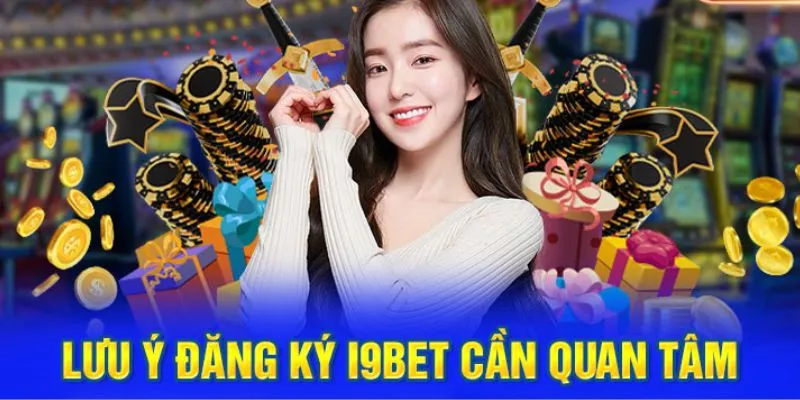 Lưu ý đăng ký nhanh tài khoản I9BET