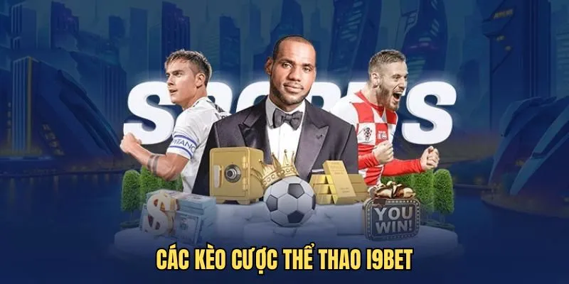 Điểm qua các kèo cược thể thao i9bet hấp dẫn nhất 