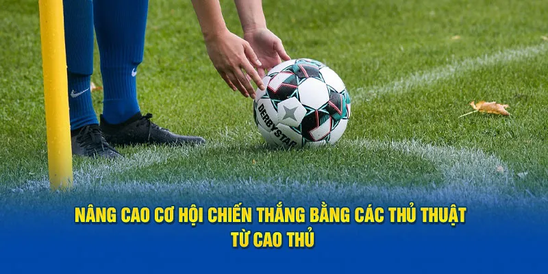 Nâng cao cơ hội chiến thắng bằng các thủ thuật từ cao thủ