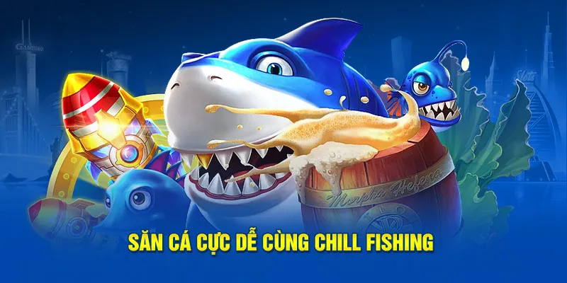 Săn cá cực dễ cùng Chill Fishing