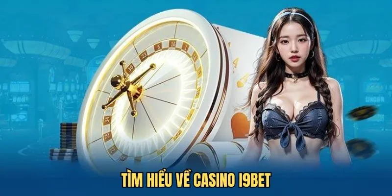 Sơ lược về sảnh casino I9bet